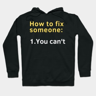 How to fix someone: 1. You can't. Hoodie